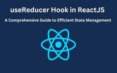 useReducer Hook in ReactJS: A Comprehensive Guide to Efficient State Management