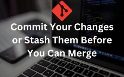 How to Resolve Git’s “Commit Your Changes or Stash Them Before You Can Merge” Error