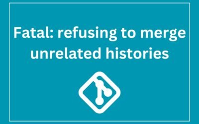 Understanding and Resolving “Fatal: refusing to merge unrelated histories” in Git