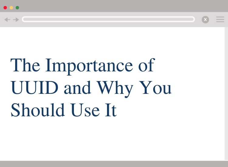 The Importance of UUID and Why You Should Use It