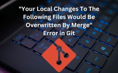 Understanding “Your Local Changes To The Following Files Would Be Overwritten By Merge” Error in Git: How to Resolve It?