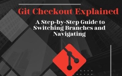 Git Checkout Explained: A Step-by-Step Guide to Switching Branches and Navigating Commits