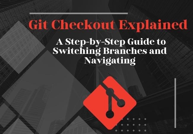 Git Checkout Explained: A Step-by-Step Guide to Switching Branches and Navigating Commits