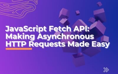 JavaScript Fetch API: Making Asynchronous HTTP Requests Made Easy