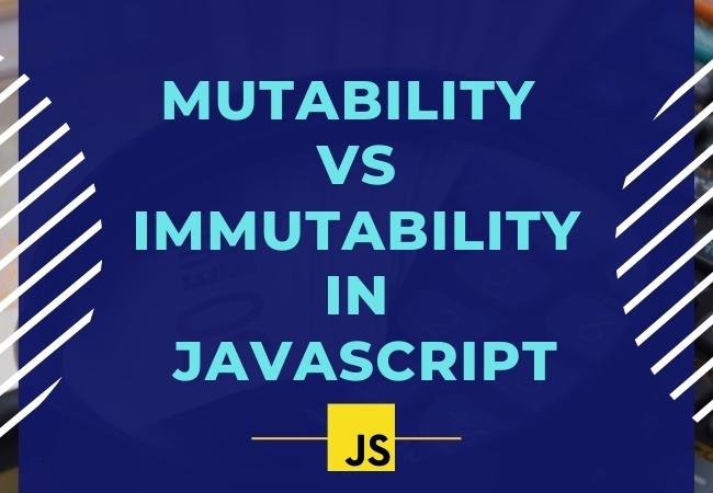 Mutability vs Immutability in JavaScript: Understanding the Differences