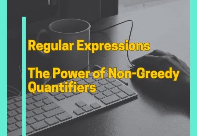 Regular Expressions: Unleashing the Power of Non-Greedy Quantifiers