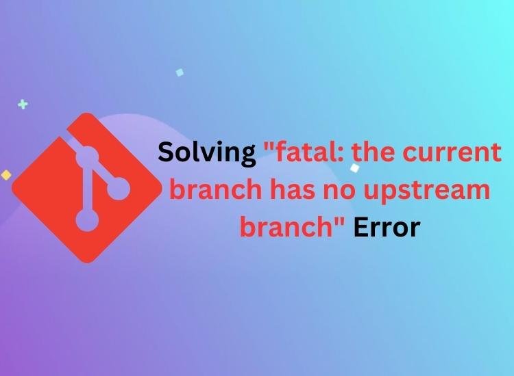 Solving "fatal: the current branch has no upstream branch" Error