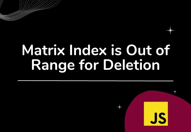 Dealing with "Matrix Index is Out of Range for Deletion" Error in JavaScript