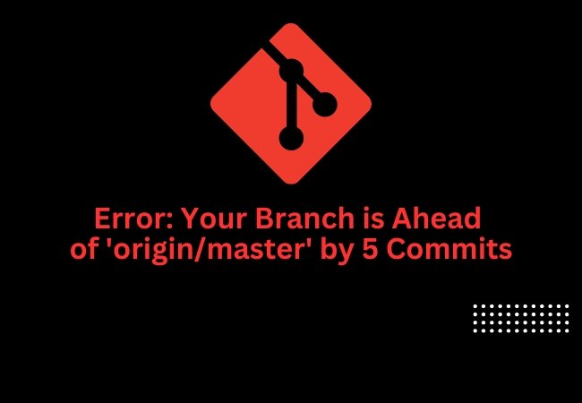 How to Solve "Error: Your Branch is Ahead of 'origin/master' by [Number] Commits"