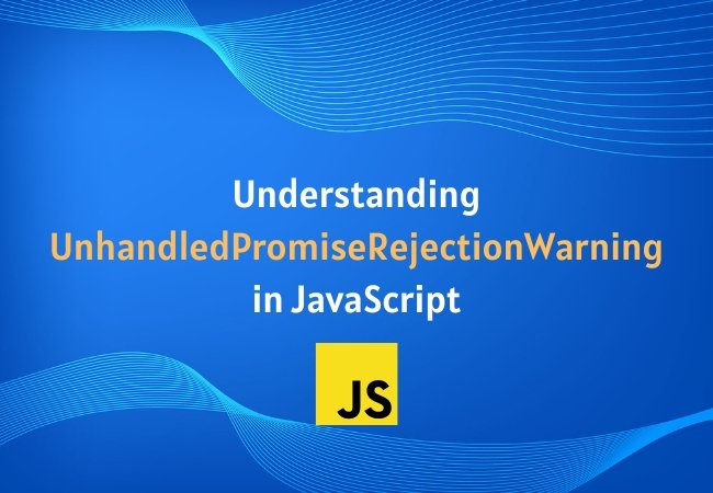 Understanding UnhandledPromiseRejectionWarning in JavaScript