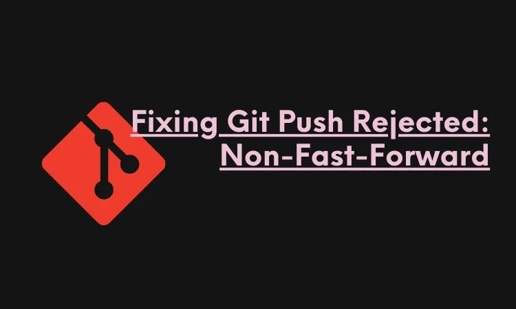Fixing Git Push Rejected: Non-Fast-Forward
