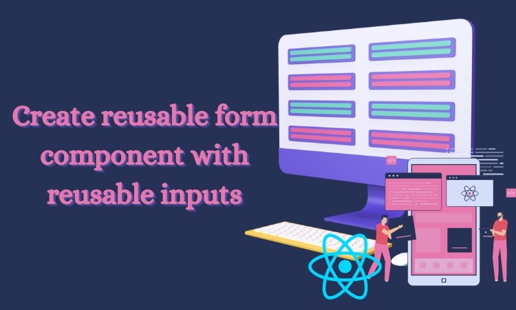 How to create reusable form component with reusable inputs