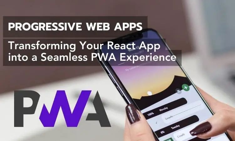 Progressive Web Apps: Transforming Your React App into a Seamless PWA Experience