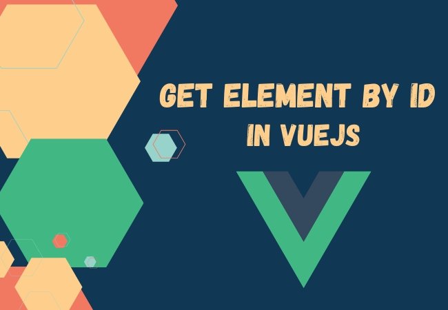 Get Element by ID in Vuejs: A Simple Guide