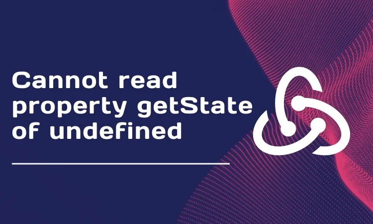 How to Fix "Cannot read property getState of undefined" Error in React Redux